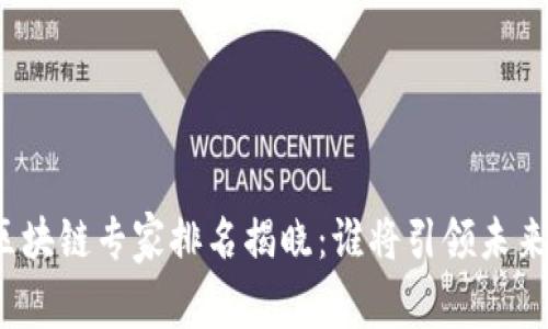 全球區(qū)塊鏈專家排名揭曉：誰(shuí)將引領(lǐng)未來(lái)創(chuàng)新？