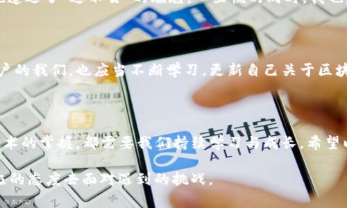 遇到 imToken 錢包無法進(jìn)入的情況，可能會(huì)讓用戶感到緊張和困惑。下面我將為你整理解決 imToken 錢包無法進(jìn)入的幾種常見問題及應(yīng)對(duì)方法，并提供一些個(gè)人化的建議和經(jīng)驗(yàn)分享，幫助你更好地應(yīng)對(duì)這種情況。

一、常見問題分析

首先，我們需要了解 imToken 錢包進(jìn)不去的幾種常見原因。以下是一些可能的情況：

ul
    listrong網(wǎng)絡(luò)問題：/strong有時(shí)候，網(wǎng)絡(luò)連接不暢可能導(dǎo)致錢包無法正常加載。/li
    listrong應(yīng)用程序故障：/strongimToken 應(yīng)用可能因更新或bug導(dǎo)致無法啟動(dòng)。/li
    listrong賬戶問題：/strong如果你的賬戶被鎖定或有安全警告，也可能無法登錄。/li
    listrong設(shè)備問題：/strong如果你的手機(jī)或設(shè)備存在系統(tǒng)問題或存儲(chǔ)不足，也可能導(dǎo)致應(yīng)用無法正常運(yùn)行。/li
/ul

二、解決方法

針對(duì)以上問題，我們可以針對(duì)性地采取一些措施：

h41. 檢查網(wǎng)絡(luò)連接/h4
首先確保你的手機(jī)或設(shè)備聯(lián)接到一個(gè)穩(wěn)定的網(wǎng)絡(luò)。如果可能的話，可以嘗試切換 Wi-Fi 和移動(dòng)數(shù)據(jù)，確認(rèn)網(wǎng)絡(luò)是否正常。

h42. 更新應(yīng)用/h4
如果是由于應(yīng)用程序需要更新，你可以在應(yīng)用商店中檢查是否有 imToken 的新版本可用。更新到最新版本通常可以解決一些兼容性問題。

h43. 重啟應(yīng)用/h4
有時(shí)候，簡(jiǎn)單地重啟應(yīng)用程序即可解決問題。關(guān)閉 imToken 應(yīng)用并重新打開，如果仍然無法登錄，可以嘗試重啟設(shè)備。

h44. 恢復(fù)賬戶/h4
如果你忘記了密碼或賬戶被鎖定，可以嘗試使用賬戶恢復(fù)關(guān)鍵詞或助記詞進(jìn)行恢復(fù)。這時(shí)請(qǐng)確保你掌握這些信息，以防止因輸入錯(cuò)誤導(dǎo)致無法找回賬戶。

h45. 查看設(shè)備是否正常/h4
如果你的設(shè)備空間不足或卡頓，建議清理一些不必要的文件或應(yīng)用以釋放存儲(chǔ)空間，確保 imToken 應(yīng)用能夠正常運(yùn)行。

三、保持冷靜和防范騙局

在遇到這些問題時(shí)，保持冷靜非常重要。不少用戶在焦慮中可能會(huì)誤入一些騙局，試圖從他人那里獲取幫助，結(jié)果反而泄露了自己的隱私信息。

我曾經(jīng)在一次類似的問題中感到十分慌亂，尤其是因?yàn)樯婕暗劫Y產(chǎn)安全，內(nèi)心總是不安。面對(duì)網(wǎng)絡(luò)上各種解決方案，我一開始也受到了一些不明鏈接的誤導(dǎo)，幸好及時(shí)發(fā)現(xiàn)并進(jìn)行了核實(shí)。對(duì)此，我建議大家在搜索和咨詢時(shí)一定要選擇正規(guī)渠道，切勿輕信來源不明的建議和鏈接。

四、個(gè)人經(jīng)歷與情感分享

回想起我第一次使用 imToken 錢包的經(jīng)歷，那時(shí)候我對(duì)加密貨幣幾乎一無所知，只是因?yàn)槁犈笥烟崞疬^，于是嘗試下載了這個(gè)錢包。剛開始，我總是在想，如何才能讓我的數(shù)字資產(chǎn)更安全。

我詳細(xì)閱讀了 imToken 的使用說明，在學(xué)習(xí)過程中也感受到了數(shù)字貨幣的魅力?？删驮谖抑饾u熟悉的時(shí)候，正如現(xiàn)在所說的問題，我一次登錄時(shí)也遭遇了“進(jìn)不去”的尷尬。心里慌的同時(shí)，我也意識(shí)到這是一個(gè)普遍的問題，因此我開始向社區(qū)求助，并積極尋找解決方案。經(jīng)過這些經(jīng)歷，我不僅學(xué)會(huì)了如何使用錢包，還培養(yǎng)了處理問題的耐心。

五、建議與未來展望

關(guān)于 imToken 的未來發(fā)展，我仍然充滿期待。作為一款數(shù)字資產(chǎn)錢包，它不僅需要及時(shí)更新功能，還應(yīng)該更好地加強(qiáng)用戶體驗(yàn)與安全防護(hù)。作為用戶的我們，也應(yīng)當(dāng)不斷學(xué)習(xí)，更新自己關(guān)于區(qū)塊鏈和加密資產(chǎn)的知識(shí)，以便更自信地使用這些工具。

結(jié)語

總之，面對(duì) imToken 錢包無法進(jìn)入的問題，我們應(yīng)保持理性，了解可能的原因，并采取相應(yīng)的措施來解決。無論是對(duì)于數(shù)字資產(chǎn)的管理，還是對(duì)于技術(shù)的掌握，都需要我們持續(xù)學(xué)習(xí)與成長(zhǎng)。希望以上建議能夠幫助到你，祝你早日順利登錄 imToken，讓數(shù)字財(cái)富更安全地為你服務(wù)！

通過以上的內(nèi)容，我希望能夠?yàn)槟闾峁┮恍?shí)用的建議和情感共鳴，同時(shí)也向你展示我個(gè)人在類似經(jīng)歷中的學(xué)習(xí)和成長(zhǎng)。無論何時(shí)，我們都應(yīng)以積極的態(tài)度去面對(duì)遇到的挑戰(zhàn)。