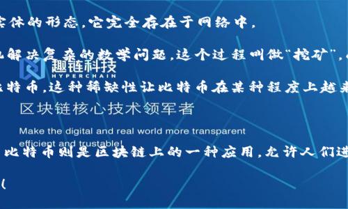 好的，讓我用簡單明了的語言來解釋區(qū)塊鏈和比特幣。

### 區(qū)塊鏈?zhǔn)鞘裁矗?
區(qū)塊鏈可以想象成一個(gè)公共的電子賬本。就像你和朋友們之間記賬的方式，每個(gè)人都有一本賬本，記下每一筆交易，但這個(gè)賬本不是存放在某一個(gè)地方，而是分散在每個(gè)人的手里。

- **去中心化**：這個(gè)賬本不是被一家公司、一個(gè)人或者服務(wù)器控制的，而是很多人都可以參與到這個(gè)系統(tǒng)里，每個(gè)人都是賬本的維護(hù)者。
  
- **透明性**：每一筆交易都在這個(gè)賬本上記錄，并且所有人都可以查看，誰都無法篡改過去的記錄。

- **安全性**：因?yàn)檫@個(gè)賬本是分散的，想要修改里面的數(shù)據(jù)是非常困難的，要同時(shí)改變所有人的賬本幾乎是不可能的。

### 比特幣是什么？

比特幣是這本公共賬本（區(qū)塊鏈）上的一種虛擬貨幣。我們可以把比特幣看作是網(wǎng)絡(luò)上的錢，大家可以用它來購買東西、轉(zhuǎn)賬、投資等。

- **虛擬貨幣**：比特幣不像我們手中拿的人民幣或美元那樣有實(shí)體的形態(tài)，它完全存在于網(wǎng)絡(luò)中。

- **礦工**：比特幣是怎么產(chǎn)生的呢？就像挖礦一樣，有人用計(jì)算機(jī)解決復(fù)雜的數(shù)學(xué)問題，這個(gè)過程叫做“挖礦”，成功后會得到比特幣作為獎(jiǎng)勵(lì)。

- **有限供應(yīng)**：比特幣的數(shù)量是有限的，總共只能有2100萬個(gè)比特幣。這種稀缺性讓比特幣在某種程度上越來越有價(jià)值。

### 簡單總結(jié)

因此，區(qū)塊鏈?zhǔn)潜忍貛诺幕A(chǔ)技術(shù)，負(fù)責(zé)記錄和保護(hù)交易的安全。而比特幣則是區(qū)塊鏈上的一種應(yīng)用，允許人們進(jìn)行電子支付?？梢哉f，沒有區(qū)塊鏈，就不會有比特幣。

希望這樣的解釋能讓你更清楚地了解區(qū)塊鏈和比特幣的基本概念！