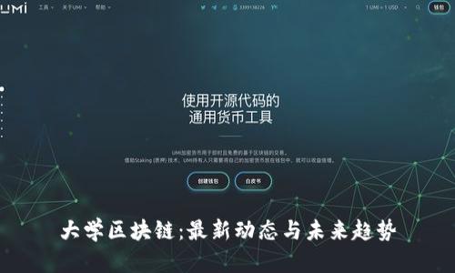 大學(xué)區(qū)塊鏈：最新動(dòng)態(tài)與未來(lái)趨勢(shì)